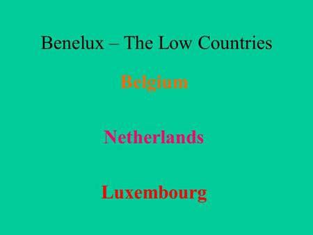 Benelux – The Low Countries Belgium Netherlands Luxembourg.