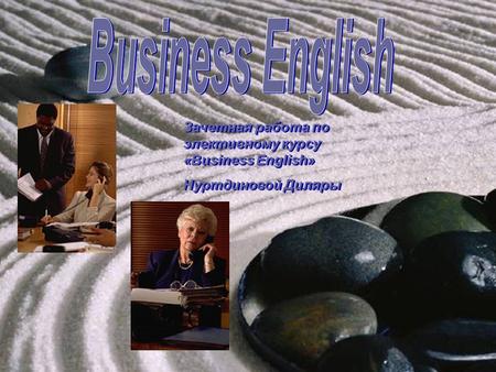 Зачетная работа по элективному курсу «Business English» Нуртдиновой Диляры Зачетная работа по элективному курсу «Business English» Нуртдиновой Диляры.