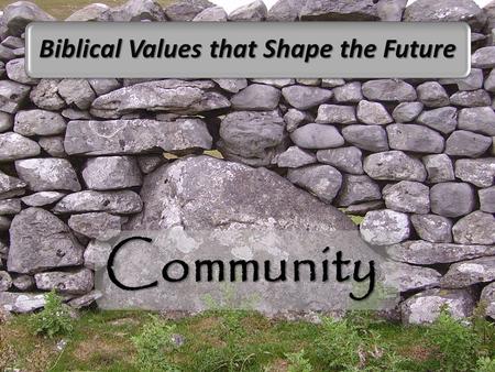 Community Biblical Values that Shape the Future. Community All the believers were together and shared everything. All the believers were together and.