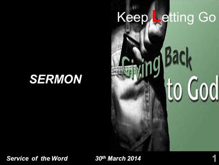 Service of the Word 30 th March 2014 SERMON 1 Keep L etting Go.