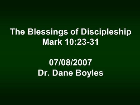 The Blessings of Discipleship Mark 10:23-31 07/08/2007 Dr. Dane Boyles.