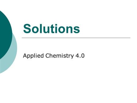 Solutions Applied Chemistry 4.0. Background to Solutions  A solution is a homogenous mixture that has different substances dissolved in it that cannot.