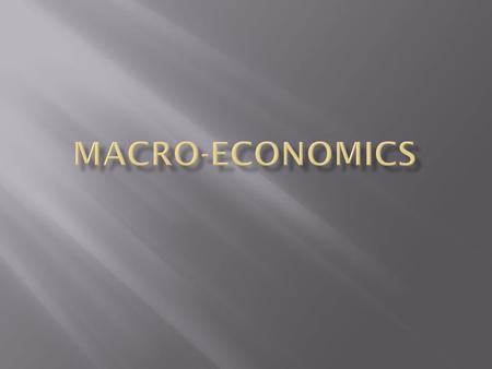  Term Macro is derived from Greek language which means large. Macroeconomics studies the problem from the point of view of entire economy like Aggregate.