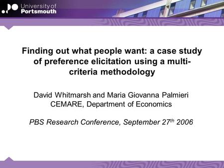 Finding out what people want: a case study of preference elicitation using a multi- criteria methodology David Whitmarsh and Maria Giovanna Palmieri CEMARE,