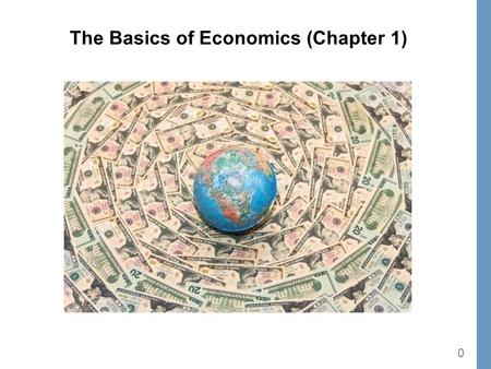 0 The Basics of Economics (Chapter 1). 1 “Billions of people could benefit from better economic policies. Millions are dying because of bad ones. Sometimes.