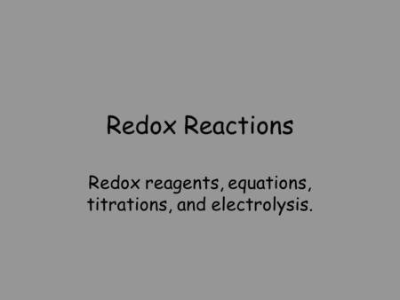 Redox reagents, equations, titrations, and electrolysis.