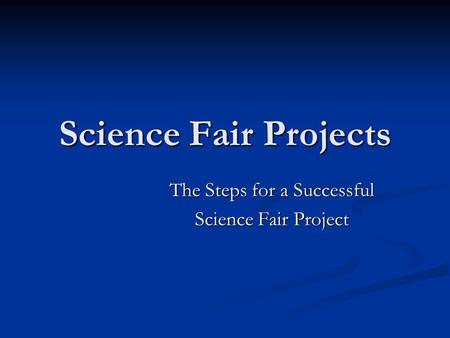 Science Fair Projects The Steps for a Successful Science Fair Project.