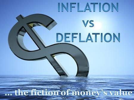 Why is money’s value fiction? Economics is organic Laws of Supply & Demand Perceived value/worth Inflation & Deflation.