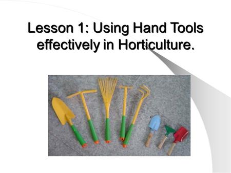 Lesson 1: Using Hand Tools effectively in Horticulture.