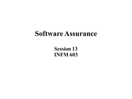 Software Assurance Session 13 INFM 603. Bugs, process, assurance Software assurance: quality assurance for software Particularly assurance of security.