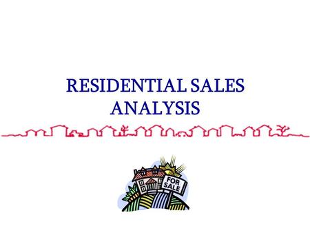 RESIDENTIAL SALES ANALYSIS. THE SALES ANALYSIS: –Includes all residential units sold in calendar years 2002 and 2003 –Sales are divided out into 5 categories: