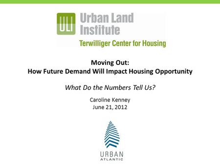 Moving Out: How Future Demand Will Impact Housing Opportunity What Do the Numbers Tell Us? Caroline Kenney June 21, 2012.