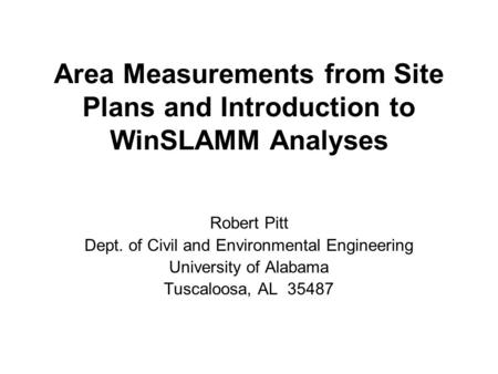 Area Measurements from Site Plans and Introduction to WinSLAMM Analyses Robert Pitt Dept. of Civil and Environmental Engineering University of Alabama.