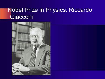 Nobel Prize in Physics: Riccardo Giacconi. Short Bio Born in Italy, Riccardo Giacconi earned his Ph.D. in cosmic ray physics at the University of Milan.