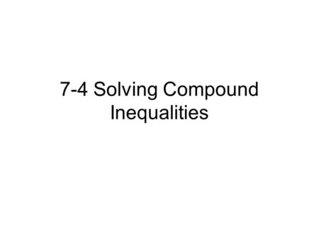 7-4 Solving Compound Inequalities. *Drill #107 Solve each inequality, then graph the solution on a number line: 1. 2. 7.3x – 3.02 > 4.9x 3. m + 17 < –