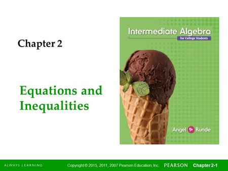 1 Copyright © 2015, 2011, 2007 Pearson Education, Inc. Chapter 2-1 Equations and Inequalities Chapter 2.