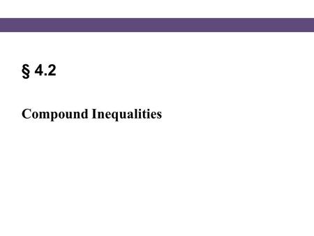 § 4.2 Compound Inequalities. Blitzer, Intermediate Algebra, 5e – Slide #2 Section 4.2 Compound Inequalities A compound inequality is formed by joining.