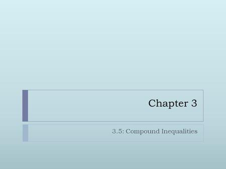 Chapter 3 3.5: Compound Inequalities. Definition  Two inequalities that are joined by the word ‘and’ or ‘or’ form a compound inequality.  This is for.