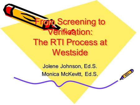 From Screening to Verification: The RTI Process at Westside Jolene Johnson, Ed.S. Monica McKevitt, Ed.S.