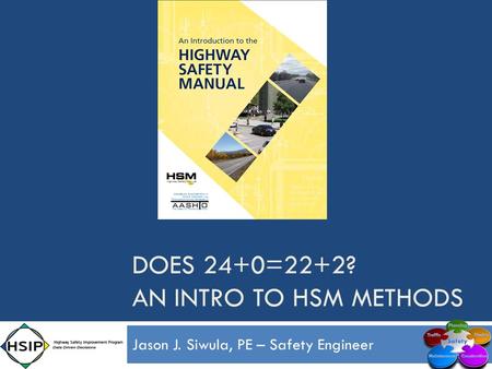 Jason J. Siwula, PE – Safety Engineer DOES 24+0=22+2? AN INTRO TO HSM METHODS.