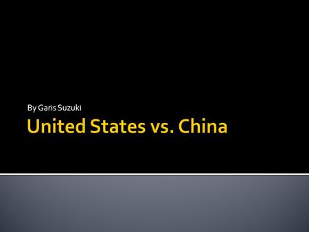 By Garis Suzuki. The United States and China are the two most powerful nations in the world today. The reason why they are both powerful is because of.