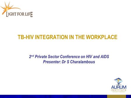 TB-HIV INTEGRATION IN THE WORKPLACE 2 nd Private Sector Conference on HIV and AIDS Presenter: Dr S Charalambous.