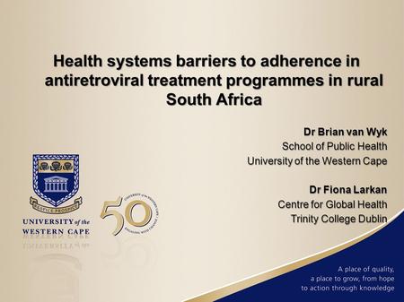 Health systems barriers to adherence in antiretroviral treatment programmes in rural South Africa Dr Brian van Wyk School of Public Health University of.