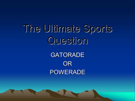 The Ultimate Sports Question GATORADEORPOWERADE. Introduction Athletes of all sizes compete every day in various sporting events. Ages range from young.