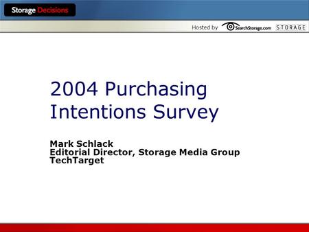 Hosted by 2004 Purchasing Intentions Survey Mark Schlack Editorial Director, Storage Media Group TechTarget.