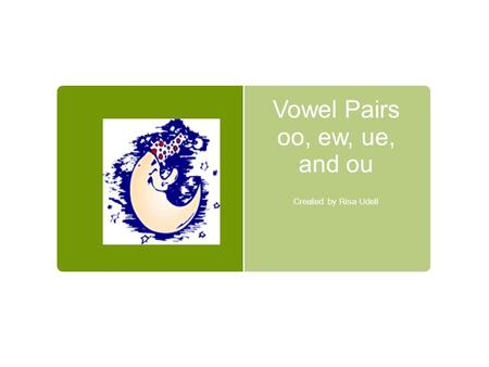 Vowel Pairs oo, ew, ue, and ou Created by Risa Udell.