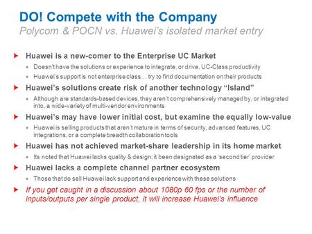 Huawei is a new-comer to the Enterprise UC Market  Doesn't have the solutions or experience to integrate, or drive, UC-Class productivity  Huawei’s support.