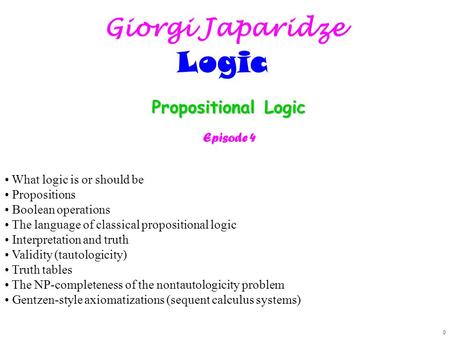 0 What logic is or should be Propositions Boolean operations The language of classical propositional logic Interpretation and truth Validity (tautologicity)