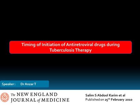 Timing of Initiation of Antiretroviral drugs during Tuberculosis Therapy Salim S Abdool Karim et al Published on 25 th February 2010 Speaker : Dr Anzar.