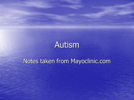 Autism Notes taken from Mayoclinic.com. Definition Autism is one of a group of serious developmental problems called autism spectrum disorders (ASD) that.