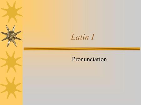 Latin I Pronunciation. The Alphabet  Same as ours EXCEPT…  “K” is rarely used  There is no “J” or “W”  “Y” and “Z” only appear in words borrowed from.