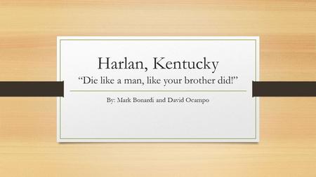 Harlan, Kentucky “Die like a man, like your brother did!” By: Mark Bonardi and David Ocampo.