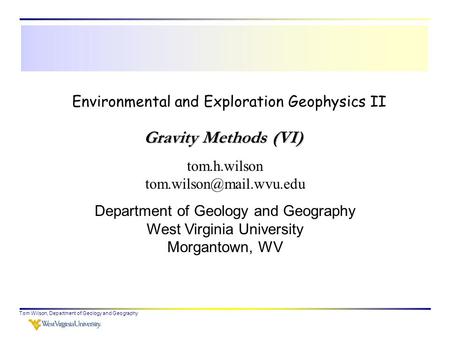 Tom Wilson, Department of Geology and Geography Environmental and Exploration Geophysics II tom.h.wilson Department of Geology.