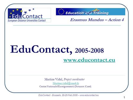 EduContact - Brussels, 28-29 Feb.2008 –  1 Erasmus Mundus – Action 4 Martine Vidal, Project coordinator Centre National.