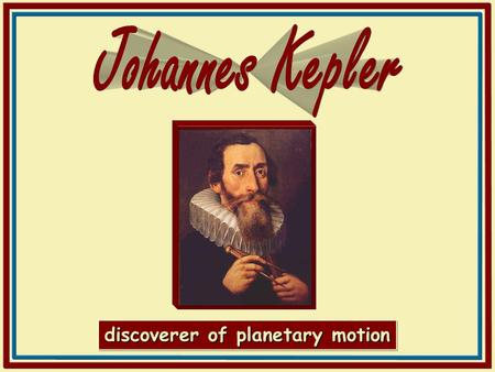 Discoverer of planetary motion. © 2006 Plano ISD, Plano, TX/Klein ISD 2007 Kepler was born prematurely in 1571 in Weil Der Stadt, Wurtennberg. His parents.