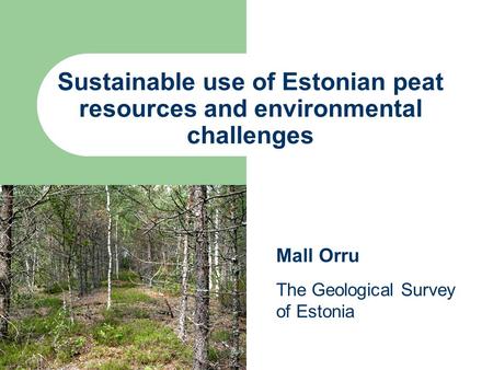 Sustainable use of Estonian peat resources and environmental challenges Mall Orru The Geological Survey of Estonia.