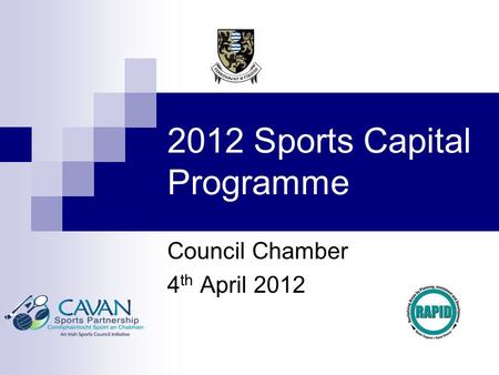 2012 Sports Capital Programme Council Chamber 4 th April 2012.