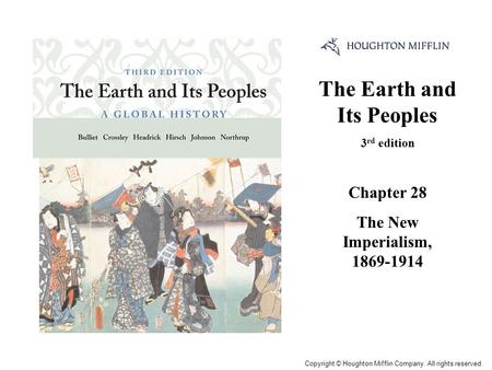 The Earth and Its Peoples 3 rd edition Chapter 28 The New Imperialism, 1869-1914 Cover Slide Copyright © Houghton Mifflin Company. All rights reserved.