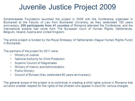 Juvenile Justice Project 2009 Scheherazade Foundation launched the project in 2009 with the Conference organized in Bucharest at the Faculty of Law from.