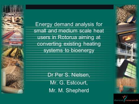 Energy demand analysis for small and medium scale heat users in Rotorua aiming at converting existing heating systems to bioenergy Dr Per S. Nielsen, Mr.