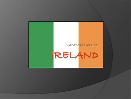 MADISON PARKER. Geography  Ireland is situated in the Atlantic Ocean and separated from Great Britain by the Irish Sea.  resembles a basin—a central.