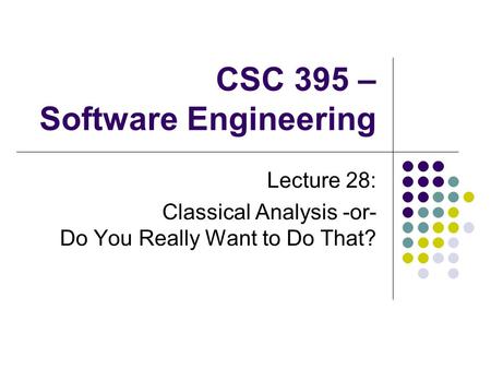 CSC 395 – Software Engineering Lecture 28: Classical Analysis -or- Do You Really Want to Do That?