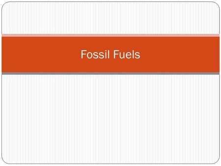 Fossil Fuels.