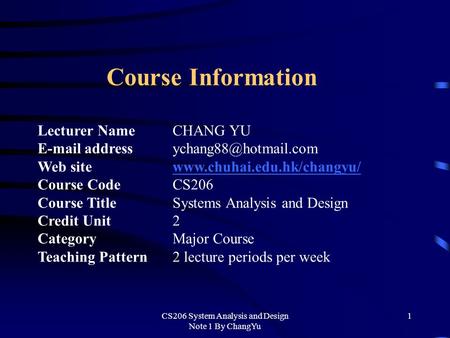 CS206 System Analysis and Design Note 1 By ChangYu 1 Course Information Lecturer NameCHANG YU  Web sitewww.chuhai.edu.hk/changyu/www.chuhai.edu.hk/changyu/