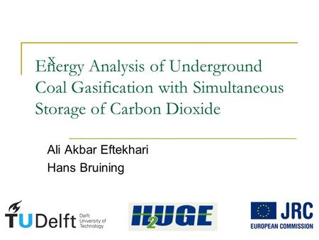 Energy Analysis of Underground Coal Gasification with Simultaneous Storage of Carbon Dioxide Ali Akbar Eftekhari Hans Bruining x.