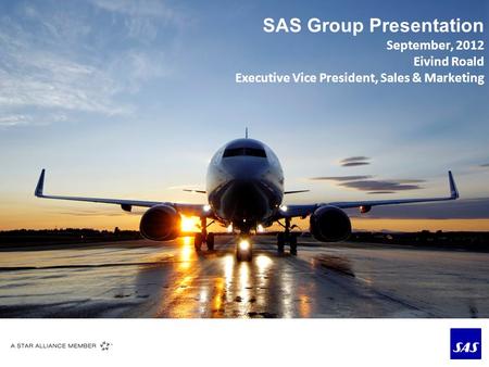 SAS Group Presentation September, 2012 Eivind Roald Executive Vice President, Sales & Marketing.